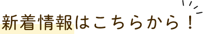 新着情報はこちらから！